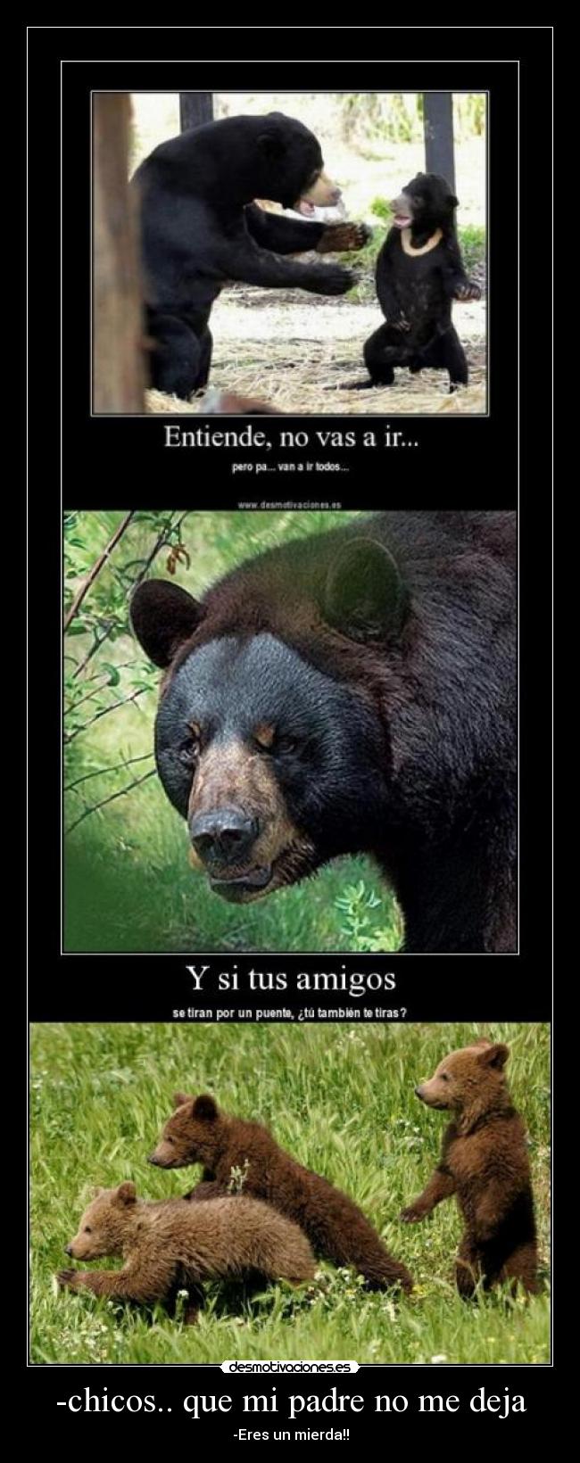 -chicos.. que mi padre no me deja - -Eres un mierda!!