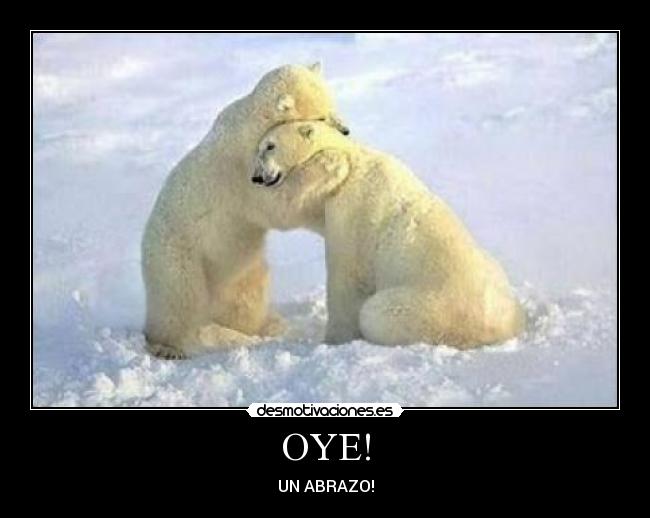 OYE! - UN ABRAZO!