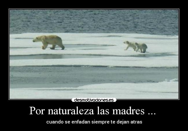 Por naturaleza las madres ... -