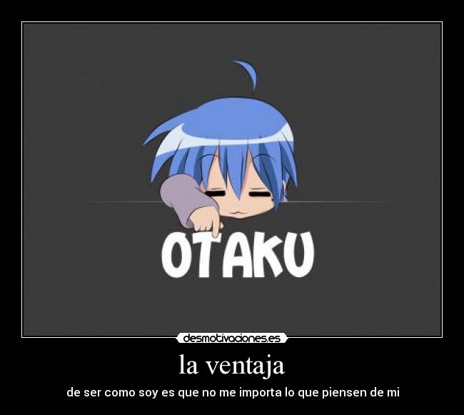 carteles otaku anime manga friki ventaja ser como soy importa que piensen ignacx desmotivaciones