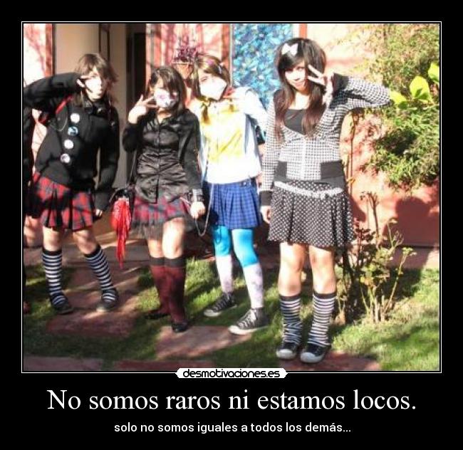 No somos raros ni estamos locos. - 