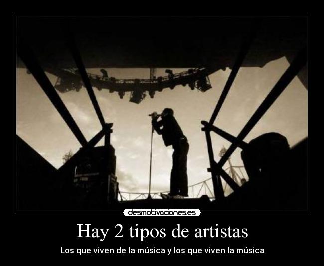 Hay 2 tipos de artistas - Los que viven de la música y los que viven la música