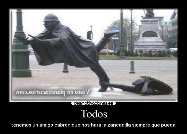 Todos - tenemos un amigo cabron que nos hara la zancadilla siempre que pueda