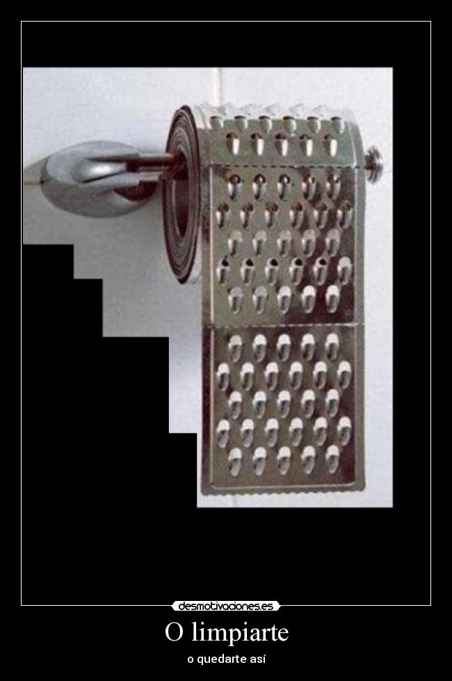 O limpiarte - o quedarte así
