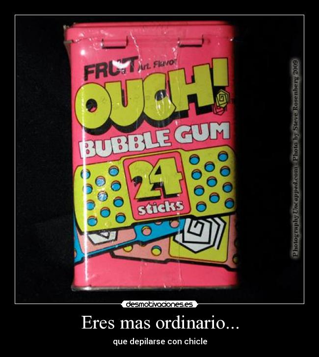 Eres mas ordinario... - 