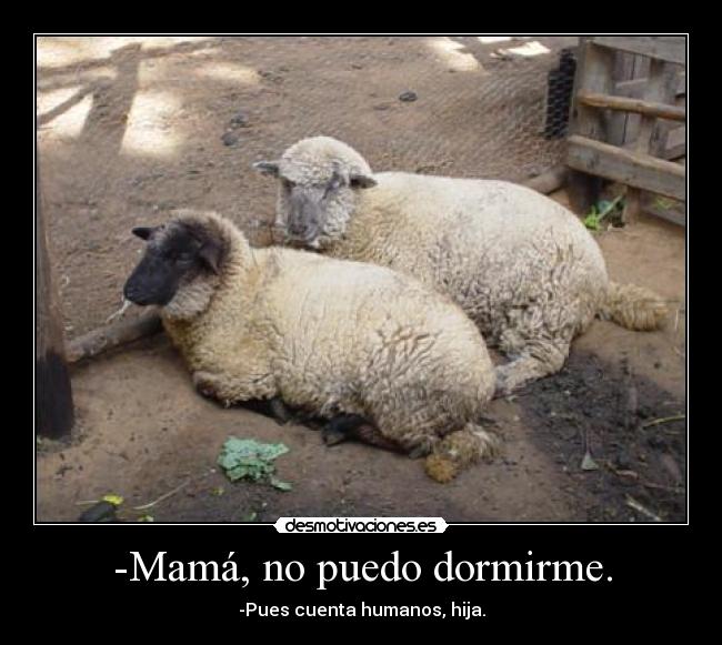 -Mamá, no puedo dormirme. -