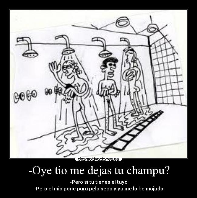 -Oye tio me dejas tu champu? -