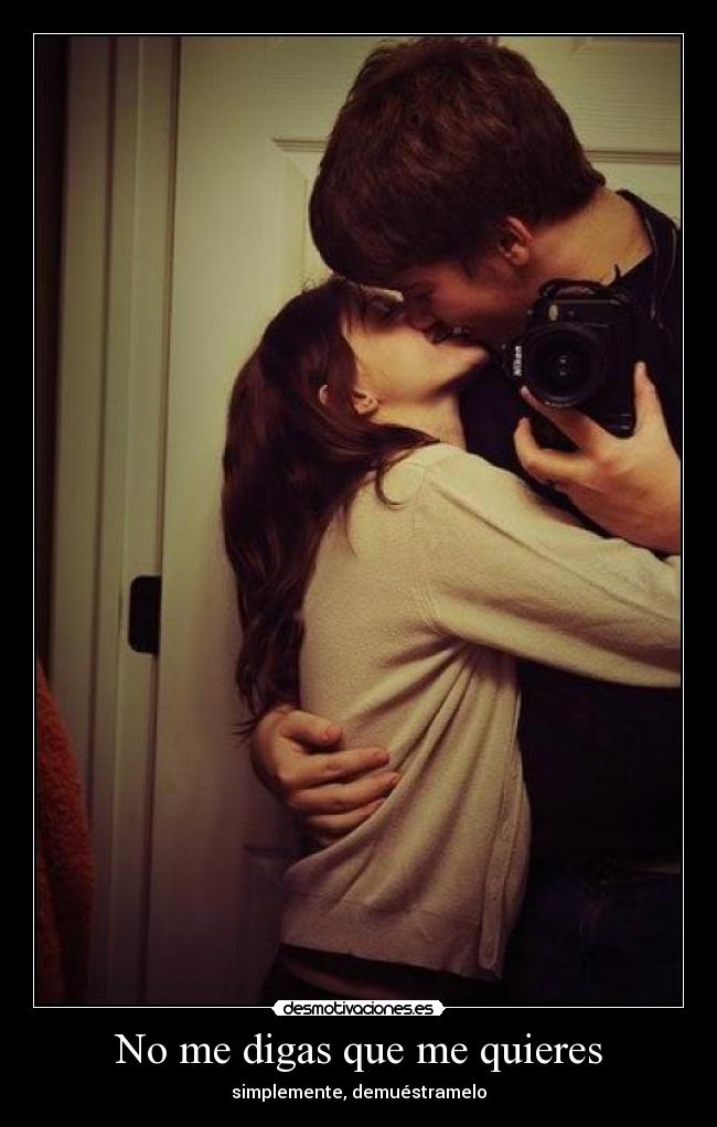 No me digas que me quieres - simplemente, demuéstramelo