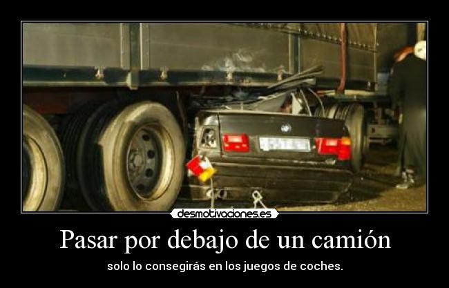 Pasar por debajo de un camión - solo lo consegirás en los juegos de coches.