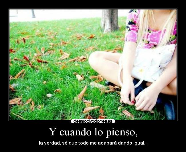 Y cuando lo pienso, -