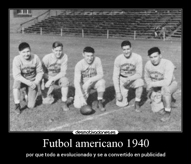 Futbol americano 1940 - por que todo a evolucionado y se a convertido en publicidad