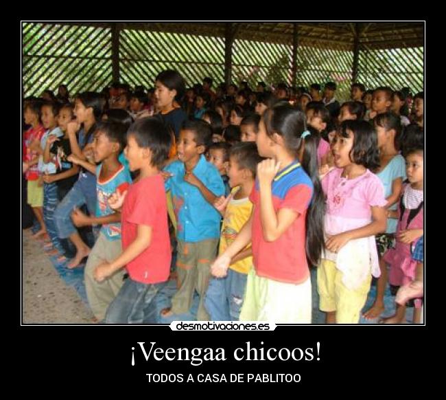 ¡Veengaa chicoos! -