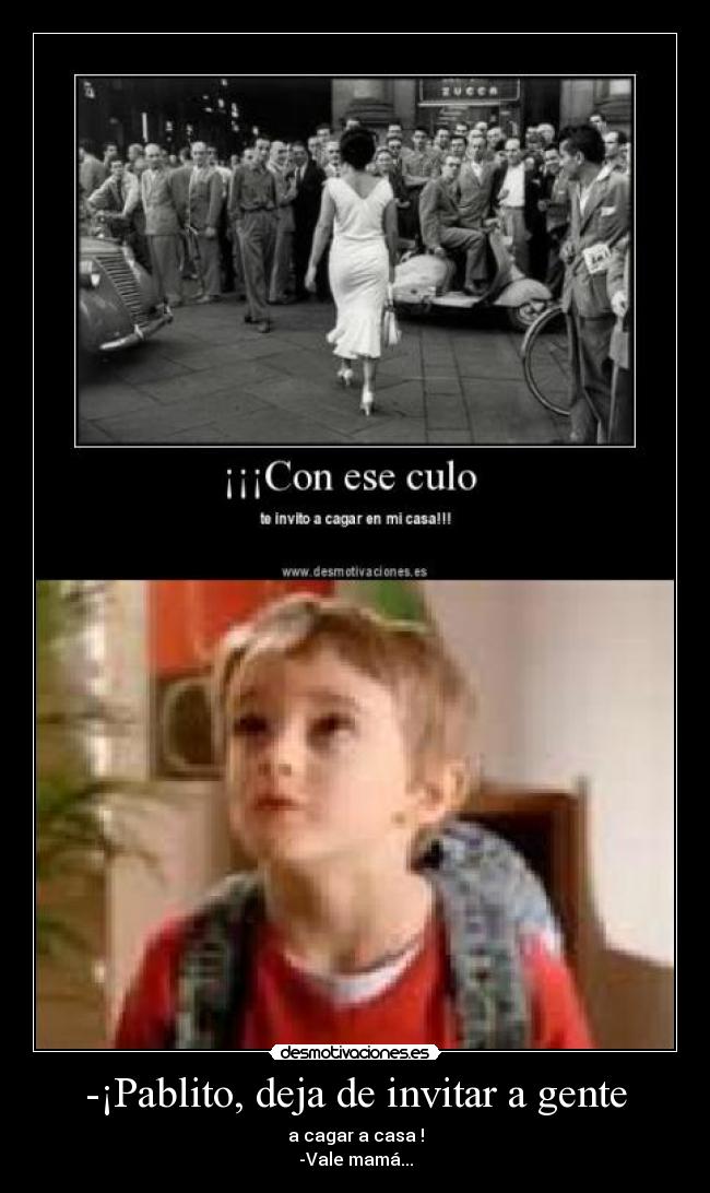 -¡Pablito, deja de invitar a gente -