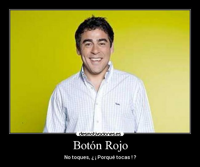 Botón Rojo - No toques, ¿ ¡ Porqué tocas ! ?