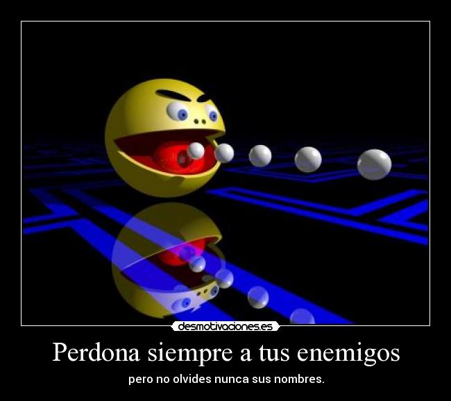 Perdona siempre a tus enemigos - pero no olvides nunca sus nombres.