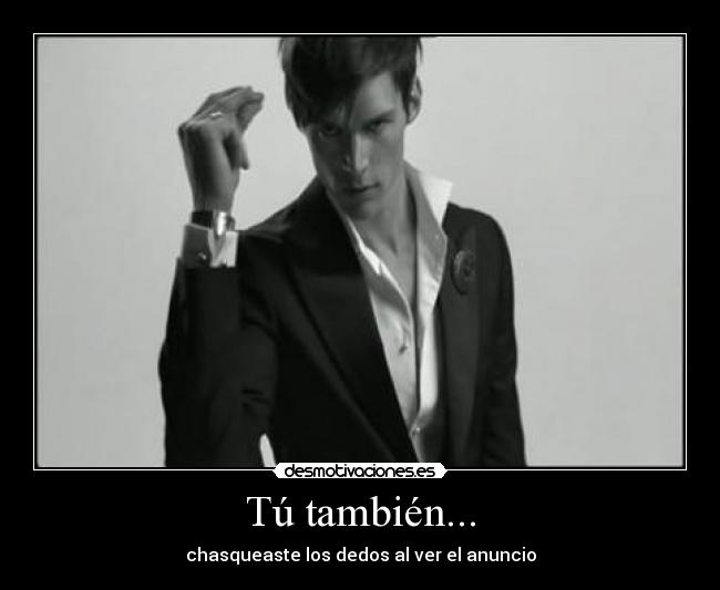 Tú también... - chasqueaste los dedos al ver el anuncio