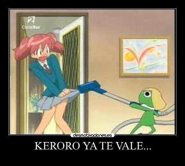KERORO YA TE VALE... -