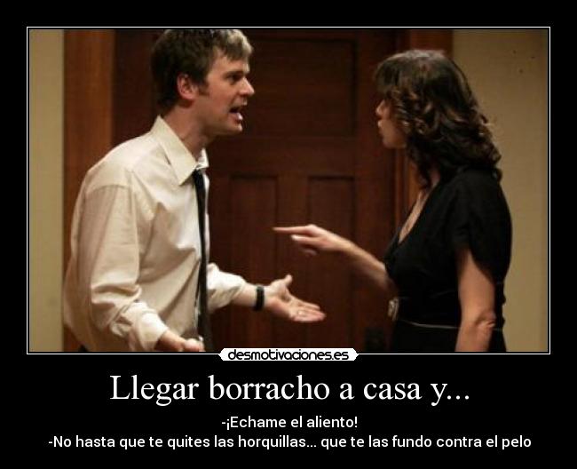 Llegar borracho a casa y... -