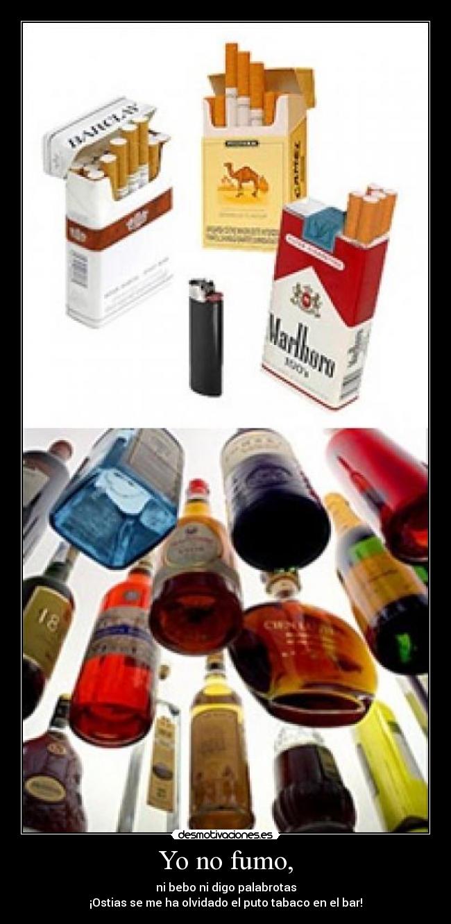 Yo no fumo, - ni bebo ni digo palabrotas
¡Ostias se me ha olvidado el puto tabaco en el bar!