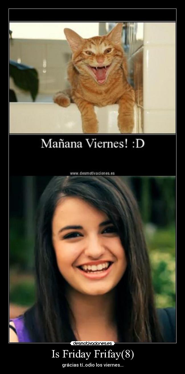 Is Friday Frifay(8) - grácias tí..odio los viernes...