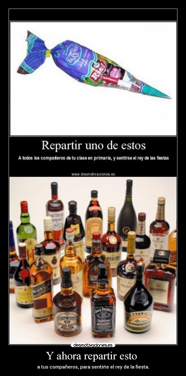 Y ahora repartir esto - a tus compañeros, para sentirte el rey de la fiesta.