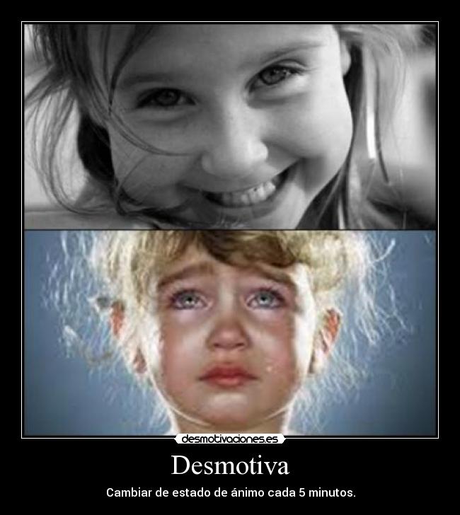Desmotiva - Cambiar de estado de ánimo cada 5 minutos.