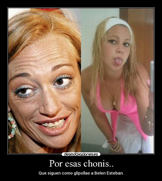 Por esas chonis.. - Que siguen como glipollas a Belen Esteban.