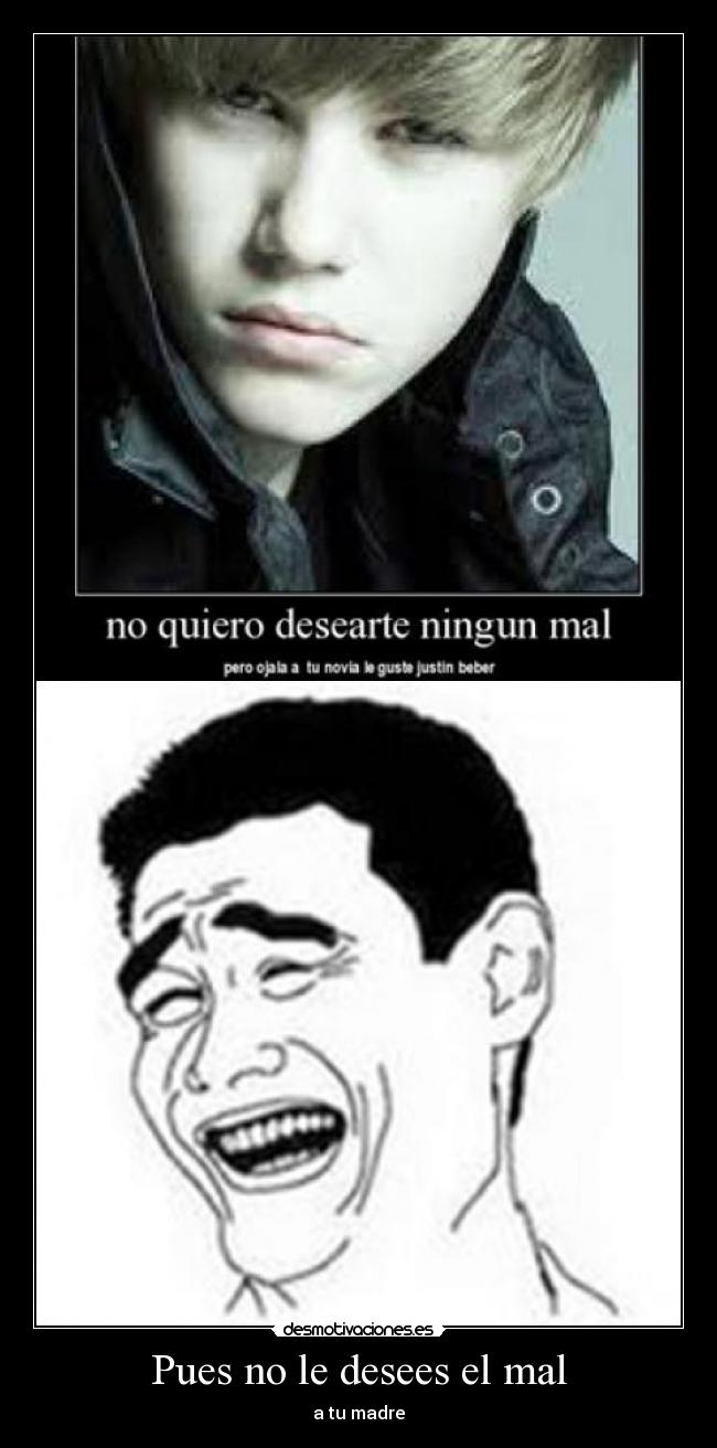 Pues no le desees el mal - a tu madre