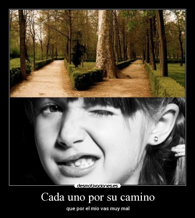 Cada uno por su camino - que por el mío vas muy mal