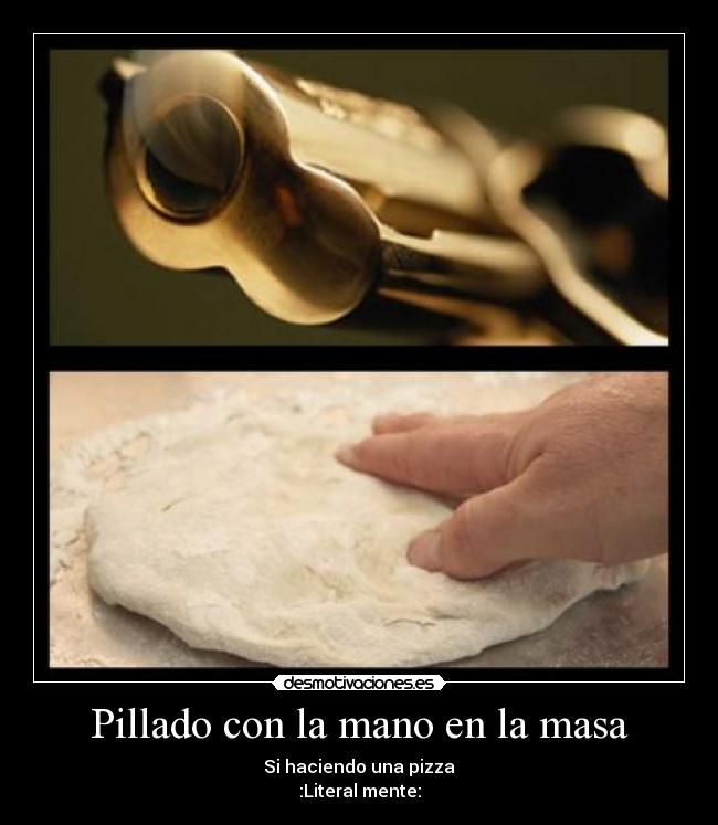 Pillado con la mano en la masa -