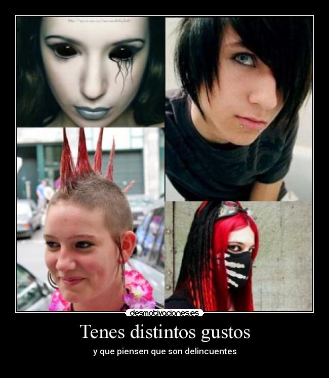 Tenes distintos gustos - y que piensen que son delincuentes