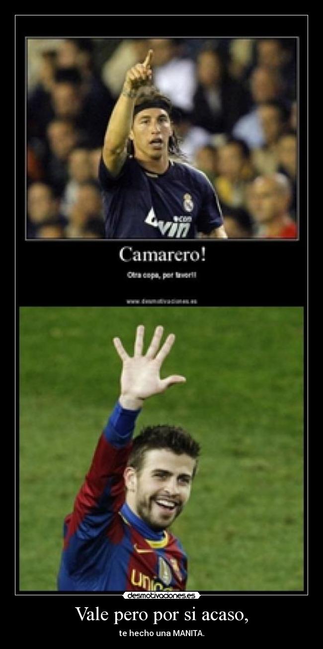 Vale pero por si acaso, -