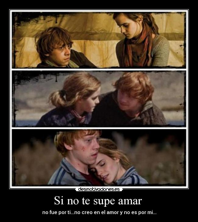 Si no te supe amar  - no fue por ti...no creo en el amor y no es por mi...