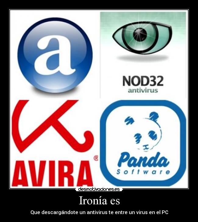 Ironía es - Que descargándote un antivirus te entre un virus en el PC