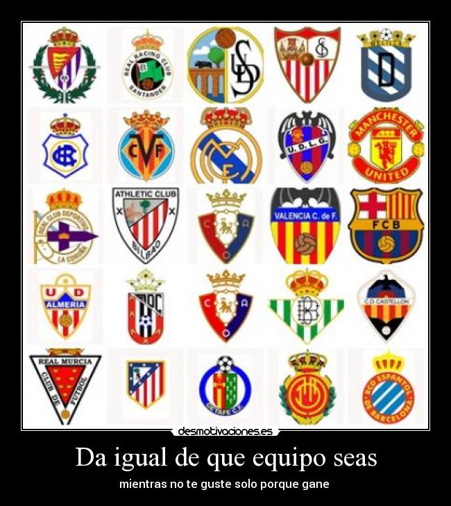 Da igual de que equipo seas - mientras no te guste solo porque gane