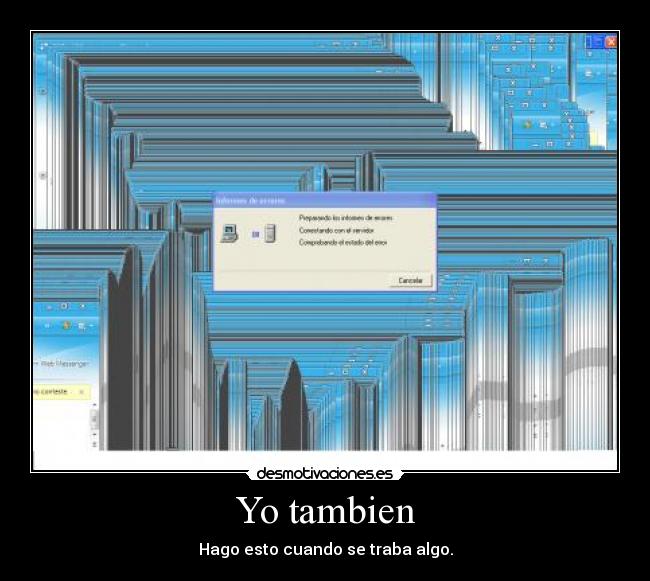Yo tambien - Hago esto cuando se traba algo.