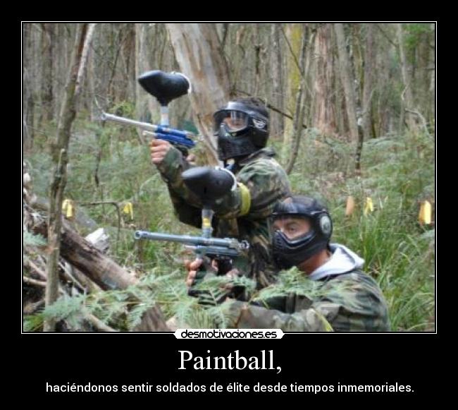Paintball, - haciéndonos sentir soldados de élite desde tiempos inmemoriales.