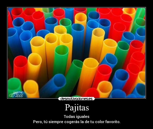 Pajitas - Todas iguales
Pero, tú siempre cogerás la de tu color favorito.