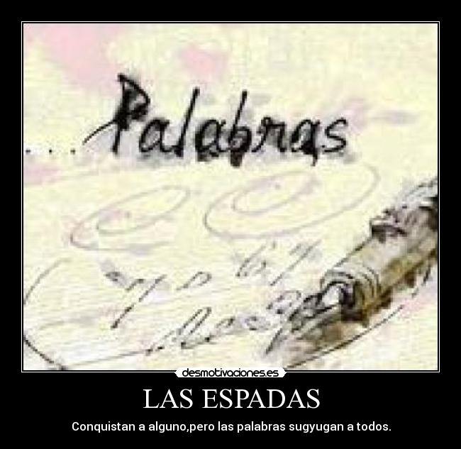 LAS ESPADAS - Conquistan a alguno,pero las palabras sugyugan a todos.