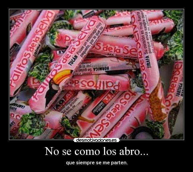 No se como los abro... - que siempre se me parten.