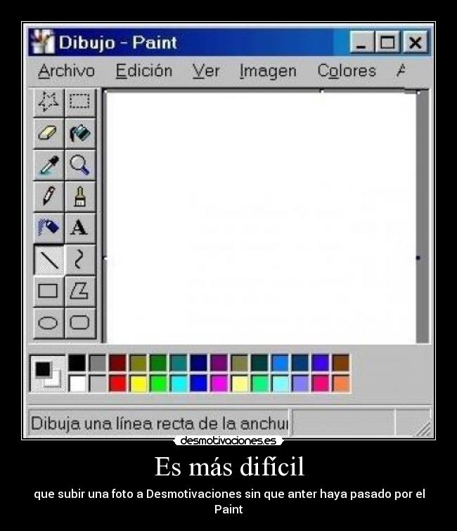 Es más difícil - que subir una foto a Desmotivaciones sin que anter haya pasado por el Paint