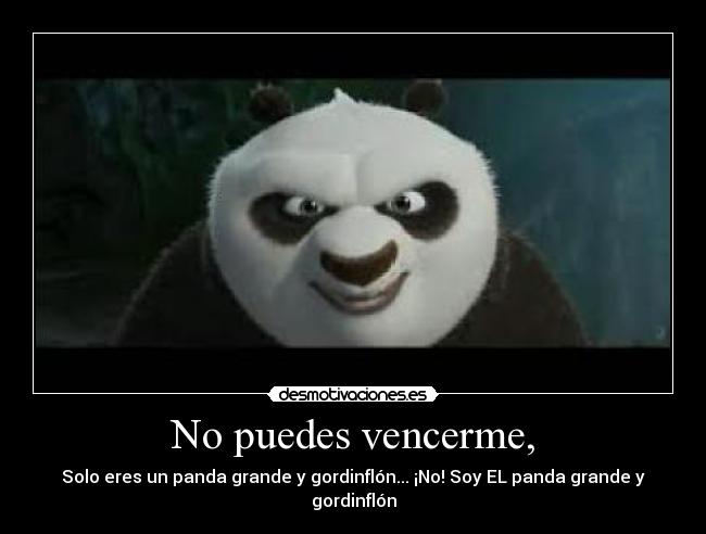 No puedes vencerme, - Solo eres un panda grande y gordinflón... ¡No! Soy EL panda grande y gordinflón