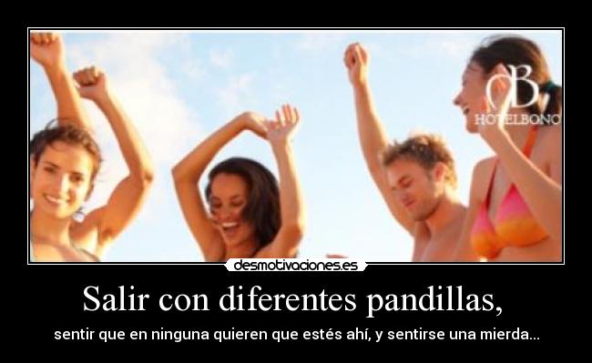 Salir con diferentes pandillas, -