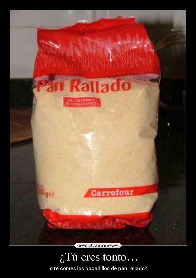 ¿Tú eres tonto… -