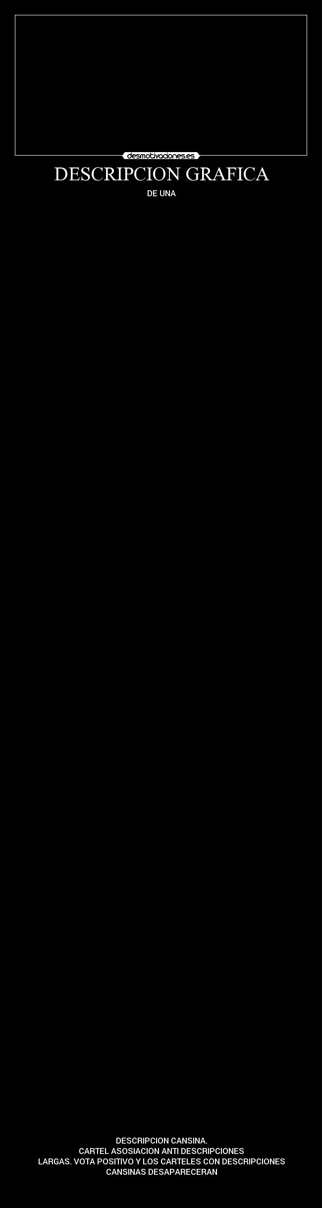 DESCRIPCION GRAFICA - DE UNA


























































































DESCRIPCION CANSINA.
CARTEL ASOSIACION ANTI DESCRIPCIONES
LARGAS. VOTA POSITIVO Y LOS CARTELES CON DESCRIPCIONES
CANSINAS DESAPARECERAN

