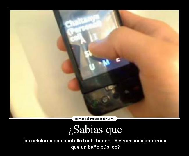 ¿Sabias que - los celulares con pantalla táctil tienen 18 veces más bacterias
que un baño público?