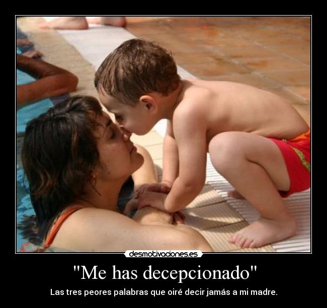 Me has decepcionado - Las tres peores palabras que oiré decir jamás a mi madre.