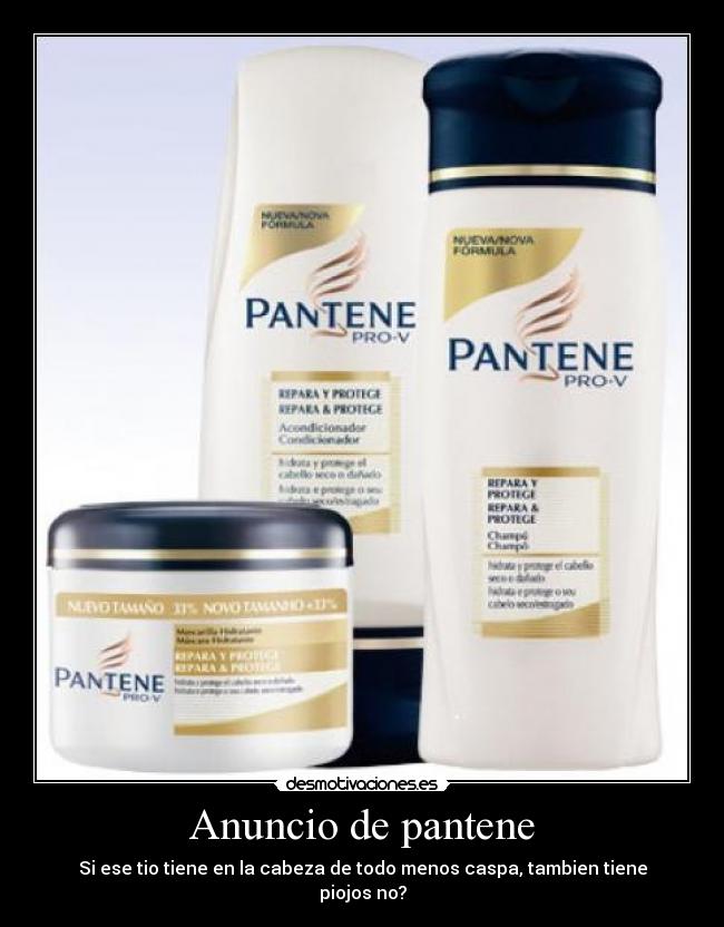 Anuncio de pantene - Si ese tio tiene en la cabeza de todo menos caspa, tambien tiene piojos no?