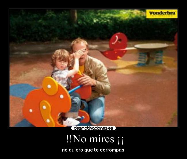 !!No mires ¡¡ - no quiero que te corrompas