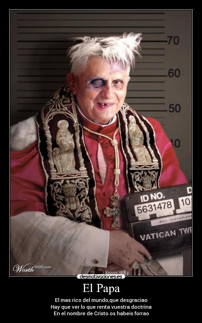 El Papa - El mas rico del mundo,que desgraciao
Hay que ver lo que renta vuestra doctrina
En el nombre de Cristo os habeis forrao